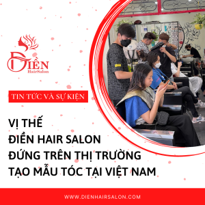 Read more about the article Vị thế Điền Hair Salon đứng trên thị trường tạo mẫu tóc tại Việt Nam