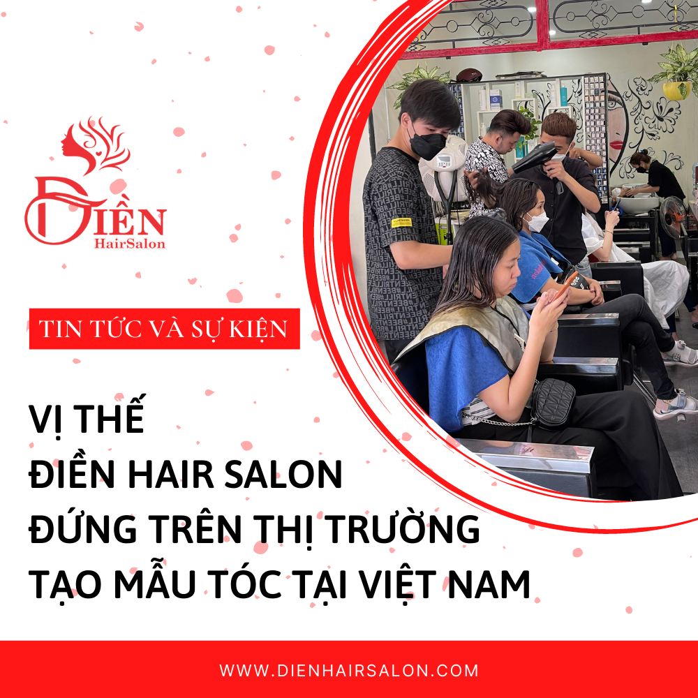 You are currently viewing Vị thế Điền Hair Salon đứng trên thị trường tạo mẫu tóc tại Việt Nam